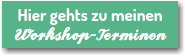 Hier gehts zu meinen Workshop-Terminen